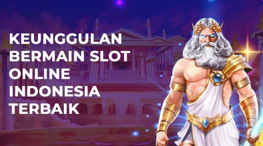 Keunggulan Bermain Slot Online Indonesia Terbaik